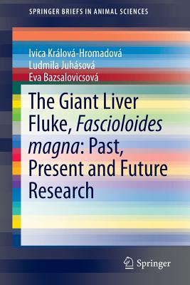 The Giant Liver Fluke, Fascioloides Magna: Past, Present and Future Research (Springerbriefs in Animal Sciences)