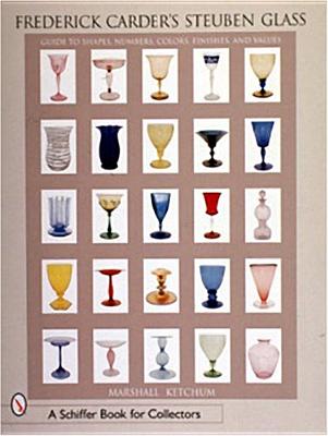 Frederick Carder's Steuben Glass: Guide to Shapes, Numbers, Colors, Finishes and Values Cover Image