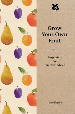 Grow Your Own Fruit: Inspiration and Practical Advice Cover Image
