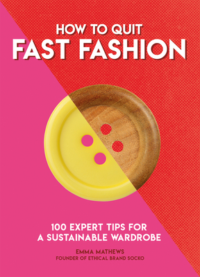 How to Quit Fast Fashion: 100 Expert Tips for a Sustainable Wardrobe By Emma Matthews Cover Image