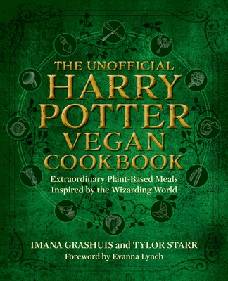 The Unofficial Harry Potter Vegan Cookbook: Extraordinary plant-based meals inspired by the Realm of Wizards and Witches By Imana Grashuis, Tylor Starr, Evanna Lynch (Introduction by) Cover Image
