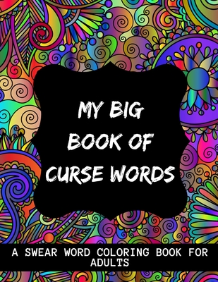 My Big Book Of Curse Words: swear word coloring book for adults large print  mandala patterns - Great for relieving stress  - help to fight anxi  (Paperback)