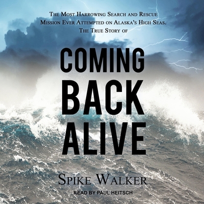 Coming Back Alive: The True Story of the Most Harrowing Search and Rescue Mission Ever Attempted on Alaska's High Seas By Spike Walker, Paul Heitsch (Read by) Cover Image