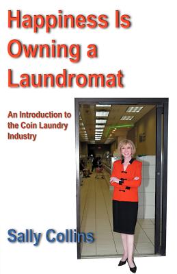 Happiness Is Owning a Laundromat: An Introduction to the Coin Laundry Industry Cover Image