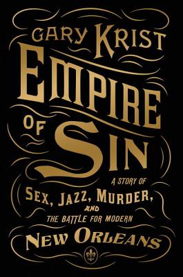 Empire of Sin: A Story of Sex, Jazz, Murder, and the Battle for Modern New Orleans By Gary Krist Cover Image