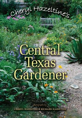 Cheryl Hazeltine's Central Texas Gardener (Louise Lindsey Merrick Natural Environment Series #45) By Cheryl Hazeltine, Richard Hazeltine (By (photographer)) Cover Image