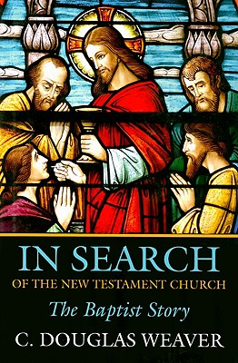 In Search of the New Testament Church: The Baptist Story (Baptists: History) Cover Image