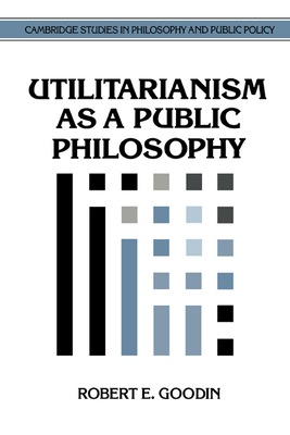 Utilitarianism as a Public Philosophy (Cambridge Studies in Philosophy and Public Policy)