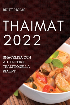 Thaimat 2022: Smäckliga Och Autentiska Traditionella Recept Cover Image