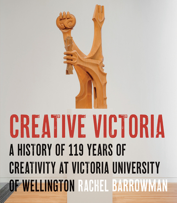 Creative Victoria: A History of 119 Years of Creativity at Victoria University of Wellington Cover Image