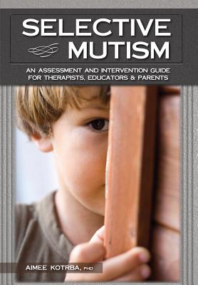 Selective Mutism: An Assessment and Intervention Guide for Therapists, Educators & Parents Cover Image