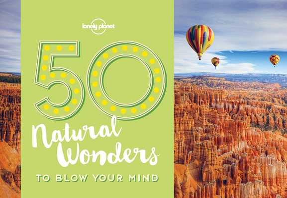 50 Natural Wonders To Blow Your Mind 1 (Lonely Planet)