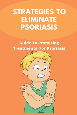 Strategies To Eliminate Psoriasis: Guide To Promising Treatments For Psoriasis: Psoriasis Triggers Cover Image