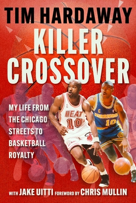 Killer Crossover: My Life from the Chicago Streets to Basketball Royalty By Tim Hardaway, Jacob Uitti (With) Cover Image