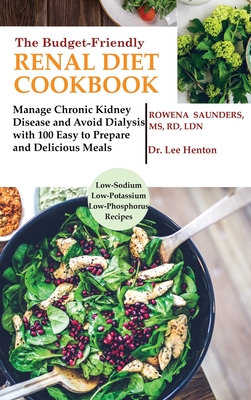 The Budget Friendly Renal Diet Cookbook: Manage Chronic Kidney Disease and Avoid Dialysis with 100 Easy to Prepare and Delicious Meals Low in Sodium, By Rd Saunders, Lee Henton (Contribution by) Cover Image