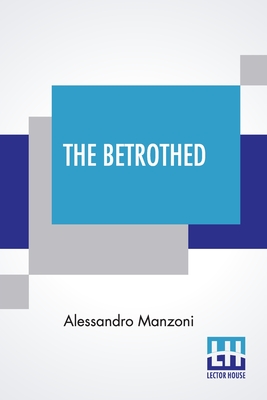 The Betrothed: From The Italian Of Alessandro Manzoni Cover Image