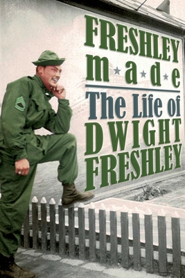 Freshley Made: The Life of Dwight Freshley: The Life of Dwight Freshley