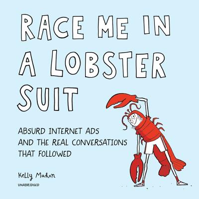 Race Me in a Lobster Suit Lib/E: Absurd Internet Ads and the Real Conversations That Followed By Kelly Mahon, Dara Rosenberg (Read by), Suzy Jackson (Read by) Cover Image
