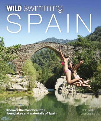 Wild Swimming Spain: Discover the Most Beautiful Rivers, Lakes and Waterfalls of Spain By John Weller Cover Image