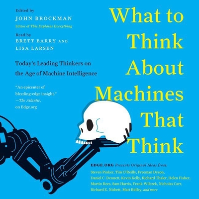 What to Think about Machines That Think Lib/E: Today's Leading Thinkers on the Age of Machine Intelligence By Brett Barry (Read by), John Brockman (Editor), Barry Brett (Read by) Cover Image