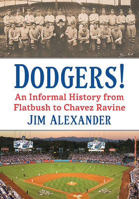 Dodgers!: An Informal History from Flatbush to Chavez Ravine By Jim Alexander Cover Image