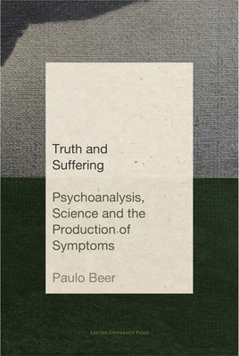 Truth and Suffering: Psychoanalysis, Science and the Production of Symptoms (Figures of the Unconscious)