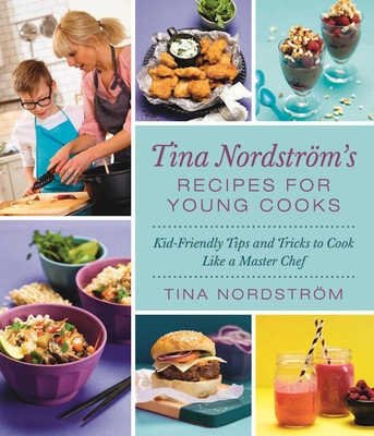 Tina Nordström's Recipes for Young Cooks: Kid-Friendly Tips and Tricks to Cook Like a Master Chef Cover Image