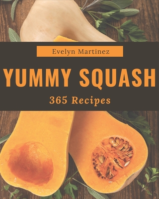 365 Yummy Squash Recipes: A Yummy Squash Cookbook to Fall In Love With Cover Image