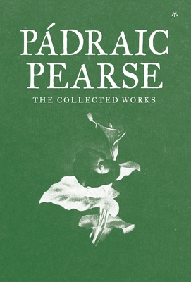 Padraic Pearse: The Collected Works By Patrick Pearse, Padraic Pearse Cover Image