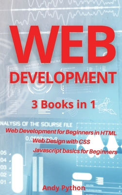 Web Development: 3 Books in 1 - Web development for Beginners in HTML, Web design with CSS, Javascript basics for Beginners Cover Image