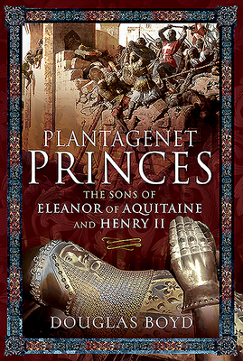 Plantagenet Princes: The Sons of Eleanor of Aquitaine and Henry II Cover Image