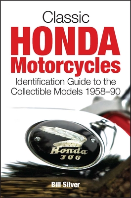 Classic Honda Motorcycles: Identification Guide to the Most Collectible Models 1958-1990 Cover Image