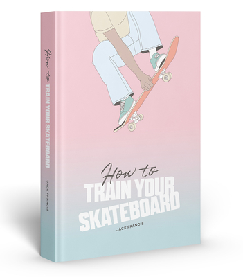 How to Train Your Skateboard: An Illustrated Guide to the Freestyling Street Sport Cover Image