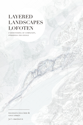 Layered Landscapes Lofoten: Understanding of Complexity, Otherness and Change By Magdalena Haggärde, Gilse Løkken Cover Image