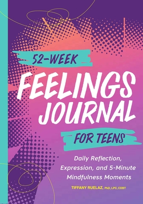 52-Week Feelings Journal for Teens: Daily Reflection, Expression, and 5-Minute Mindfulness Moments cover