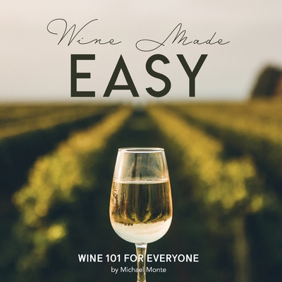 Wine Made Easy: Wine 101 For Everyone By Michael Monte Cover Image