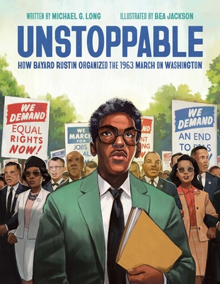 Unstoppable: How Bayard Rustin Organized the 1963 March on Washington By Michael G. Long, Bea Jackson (Illustrator) Cover Image