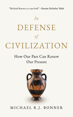 In Defense of Civilization: How Our Past Can Renew Our Present By Michael R. J. Bonner Cover Image