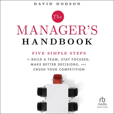 The Manager's Handbook: Five Simple Steps to Build a Team, Stay Focused, Make Better Decisions, and Crush Your Competition Cover Image