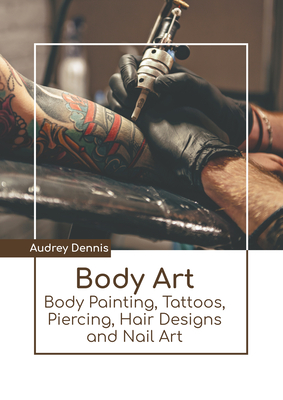 Body Art: Body Painting, Tattoos, Piercing, Hair Designs and Nail Art Cover Image