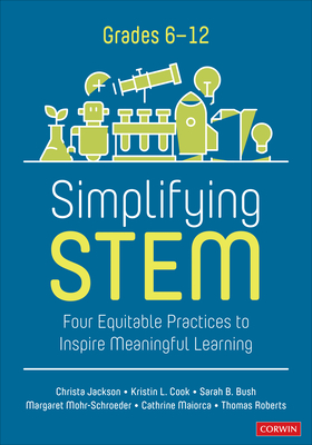 Simplifying Stem [6-12]: Four Equitable Practices to Inspire Meaningful Learning (Corwin Mathematics)