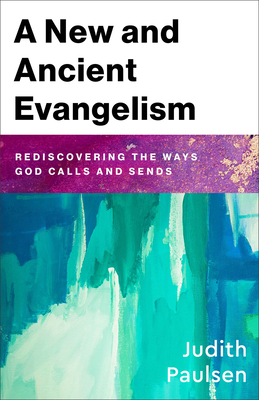 A New and Ancient Evangelism: Rediscovering the Ways God Calls and Sends Cover Image