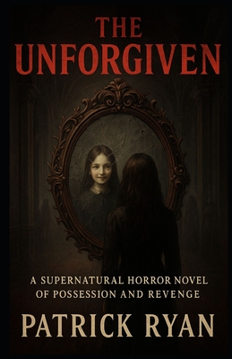 The Unforgiven: A Supernatural Horror Novel of Possession and Revenge