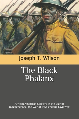 The Black Phalanx: African American Soldiers in the War of Independence, the War of 1812, and the Civil War