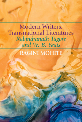 Modern Writers, Transnational Literatures: Rabindranath Tagore and W. B. Yeats By Ragini Indrajit Mohite Cover Image