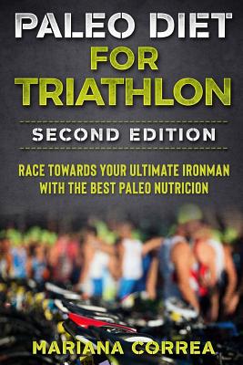 PALEO DIET FOR TRIATHLON SECOND EDITiON: RACE TOWARDS YOUR ULTIMATE IRONMAN WiTH THE BEST PALEO NUTRICION Cover Image