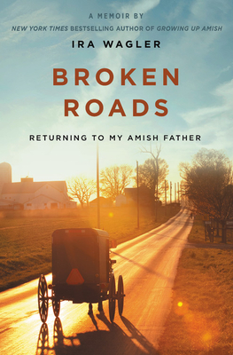 Broken Roads: Returning to My Amish Father By Ira Wagler Cover Image