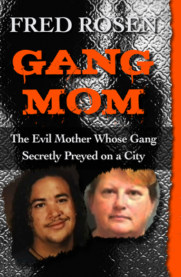 Gang Mom: The Evil Mother Whose Gang Secretly Preyed on a City By Fred Rosen Cover Image