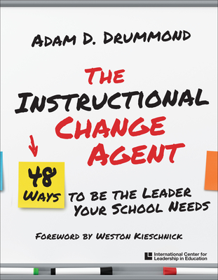 The Instructional Change Agent: 48 Ways to Be the Leader Your School Needs By Adam D. Drummond Cover Image