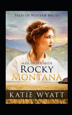 Mail Order Bride: Rocky Montana: Inspirational Pioneer Romance By Katie Wyatt Cover Image